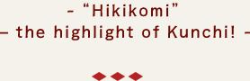 - “Hikikomi” – the highlight of Kunchi! -