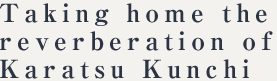 Taking home the reverberation of Karatsu Kunchi