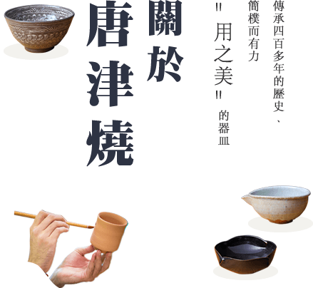 傳承四百多年的歷史﹑簡樸而有力＂用之美＂的器皿 關於唐津燒