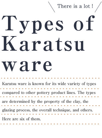 Types of Karatsu ware Karatsu ware is known for its wide variety of types compared to other pottery product lines. The types are determined by the property of the clay, the glazing process, the overall technique, and others.
Here are six of them.

