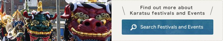 Find out more about Karatsu festivals and events. sorch Festivals and Events
