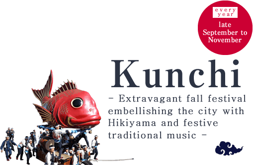 Shinto Kunchi: late September to November, every year Extravagant fall festival embellishing the city with Hikiyama and festive traditional music