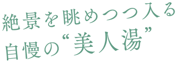 絶景を眺めつつ入る自慢の美人湯