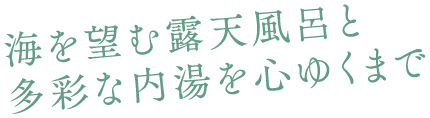 海を望む露天風呂と多彩な内湯を心ゆくまで