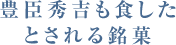 豊臣秀吉も食したとされる銘菓