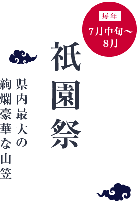 毎年7月中旬〜8月「祇園祭」県内最大の絢爛豪華な山笠