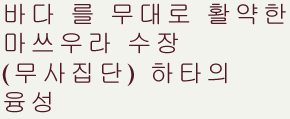 바다 를 무대로 활약한 마쓰우라 수장(무사집단) 하타의 융성