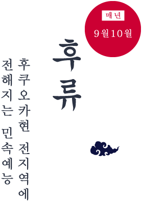 후류: 매년9월10월 후쿠오카현 전지역에 전해지는 민속예능
