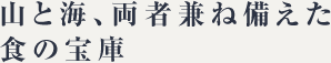 山と海、両者兼ね備えた食の宝庫