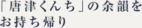 「唐津くんち」の余韻をお持ち帰り