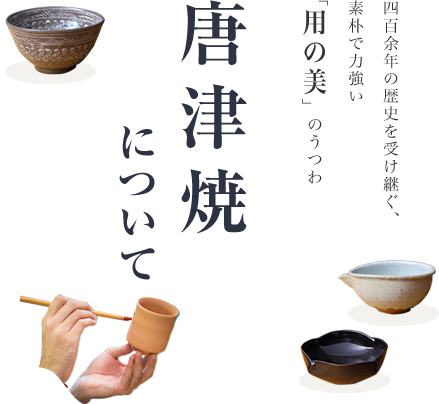 四百余年の歴史を受け継ぐ、素朴で力強い「用の美」のうつわ「唐津焼について」