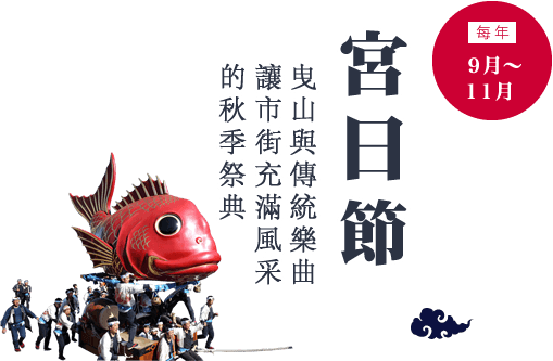 宮日節：每年９月下旬～１１月  曳山與傳統樂曲讓市街充滿風采的秋季祭典